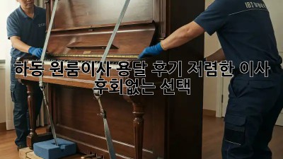 하동 원룸이사 용달 후기: 저렴한 이사, 후회없는 선택! 🚚📦