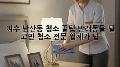 여수 남산동 청소 꿀팁🍯! 반려동물 털🌪️ 고민? 청소 전문 업체가 답!